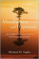 Mindfulness and Hypnosis: The Power of Suggestion to Transform Experience