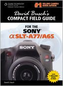 David Busch's Sony Alpha SLT-A77/A65 Compact Field Guide