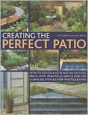 Creating the Perfect Patio: How to design and plant an outside space, with practical advice and 550 inspiring step-by-step photographs