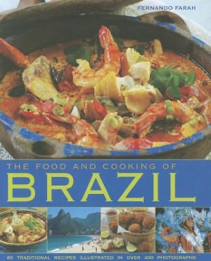 The Food and Cooking of Brazil: Traditions, Ingredients, Tastes, Techniques, 65 Classic Recipes