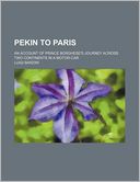 Pekin To Paris; An Account Of Prince Borghese's Journey Across Two Continents In A Motor-Car