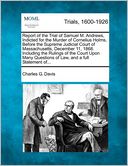 Report of the Trial of Samuel M. Andrews, Indicted for the Murder of Cornelius Holms, Before the Supreme Judicial Court of Massachusetts, December 11, 1868. Including the Rulings of the Court Upon Many Questions of Law, and a full Statement of...