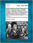 Joseph M. Clark and Alvah H. Boushell, Partners, Trading as Joseph M. Clark & Company, Claimants of Tug Edna V. Crew. Appellees, versus New York Philadelphia & Norfolk Railroad Company, Claimant of Steam-Tug Portsmouth and Barge N.Y.P. & N. No. 2,... by Edward S. Dodge: Book Cover