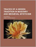 Traces Of A Hidden Tradition In Masonry And Medi Val Mysticism; Five Essays