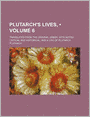 Plutarch's Lives,; Translated From The Original Greek, With Notes Critical And Historical, And A Life Of Plutarch