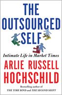 The Outsourced Self: Intimate Life in Market Times