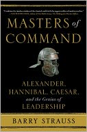 Masters of Command: Alexander, Hannibal, Caesar, and the Genius of Leadership