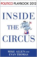 Playbook 2012: Inside the Circus--Romney, Santorum and the GOP Race (POLITICO Inside Election 2012)