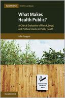 What Makes Health Public?: A Critical Evaluation of Moral, Legal, and Political Claims in Public Health
