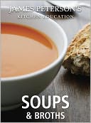 James Peterson's Kitchen Education: Soups and Broths: Recipes and Techniques from Cooking