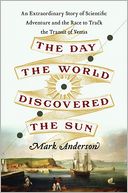 The Day the World Discovered the Sun: An Extraordinary Story of 18th-Century Scientific Adventure and the Global Race to Track the Transit of Venus