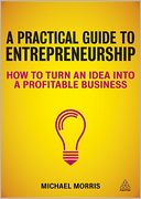 A Practical Guide to Entrepreneurship: How to Turn an Idea Into a Profitable Business