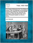 Five Cases of Recovery from The Effects of Arsenic; With The Methods so Successfully Employed for Detecting The White Metallic Oxide; in Which The Very Delicate and Satisfactory Tests Peculiar to Mr. Hume Were Principally Adopted, as Well as Some...