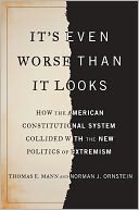 It's Even Worse Than It Looks: How the American Constitutional System Collided With the New Politics of Extremism