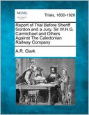 Report of Trial Before Sheriff Gordon and a Jury, Sir W.H.G. Carmichael and Others Against The Caledonian Railway Company