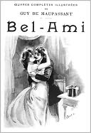Bel Ami or or The History of a Scoundrel: A Fiction/Literature Classic By Guy De Maupassant! AAA+++
