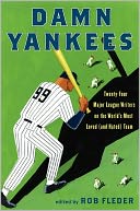Damn Yankees: Twenty-Four Major League Writers on the World's Most Loved (and Hated) Team