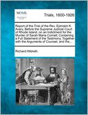 Report of the Trial of the Rev. Ephraim K. Avery, Before the Supreme Judicial Court of Rhode Island, on an Indictment for the Murder of Sarah Maria Cornell; Containing a Full Statement of the Testimony, Together with the Arguments of Counsel, and the...