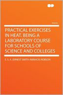 Practical Exercises in Heat. Being a Laboratory Course for Schools of Science and Colleges