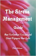 The Stress Management Guide :How To Control Tension and Start Enjoying Your Life