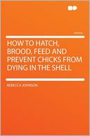 How to Hatch, Brood, Feed and Prevent Chicks From Dying in the Shell