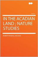 In the Acadian Land ; Nature Studies