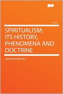 Spiritualism; Its History, Phenomena and Doctrine