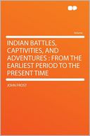 Indian Battles, Captivities, and Adventures: From the Earliest Period to the Present Time