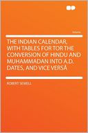 The Indian Calendar, With Tables for Tor the Conversion of Hindu and Muhammadan Into A.D. Dates, and Vice Vers