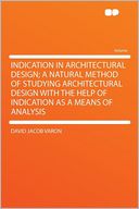 Indication in Architectural Design; a Natural Method of Studying Architectural Design With the Help of Indication as a Means of Analysis