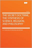 The Secret Doctrine, the Synthesis of Science, Religion, and Philosophy