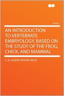 An Introduction to Vertebrate Embryology, Based on the Study of the Frog, Chick, and Mammal