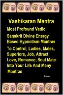 download Vashikaran Mantra : Most Profound Vedic Sanskrit Divine Energy Based Hypnotism Mantras To Control, Ladies, Males, Superiors, Job, Attract Love, Romance, Soul Mate Into Your Life And Many Mantras book