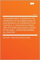 The Iowan Drift; a Review of the Evidences of the Iowan Stage of Glaciation; a Co-operative Study for the U. S. Geological Survey and the Iowa Geological Survey, by William C. Alden and Morris M. Leighton