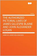 The Authorized Pictorial Lives of James Gillespie Blaine and John Alexander Logan