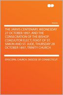 The Jarvis Centenary, Wednesday 27 October 1897, and the Consecration of the Bishop Coadjutor Elect, Feast of St. Simon and St. Jude, Thursday 28 October 1897, Trinity Church