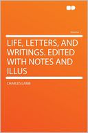 Life, Letters, and Writings. Edited With Notes and Illus Volume 1