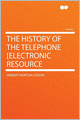 The History of the Telephone [electronic Resource