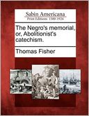 The Negro's memorial, or, Abolitionist's catechism.