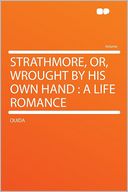 Strathmore, Or, Wrought by His Own Hand: a Life Romance