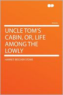 Uncle Tom's Cabin, Or, Life Among the Lowly