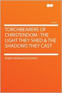 Torchbearers of Christendom: the Light They Shed & the Shadows They Cast