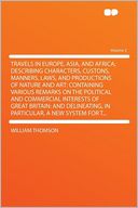 Travels in Europe, Asia, and Africa; Describing Characters, Custons, Manners, Laws, and Productions of Nature and Art: Containing Various Remarks on the Political and Commercial Interests of Great Britain: and Delineating, in Particular, a New System for