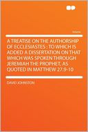 A Treatise on the Authorship of Ecclesiastes: to Which Is Added a Dissertation on That Which Was Spoken Through Jeremiah the Prophet, as Quoted in Matthew 27.9-10
