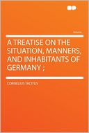 A Treatise on the Situation, Manners, and Inhabitants of Germany ;