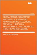 Characteristics From the Writings of John Henry Newman: Being Selections Personal, Historical, Philosophical, and Religious, From His Various Works