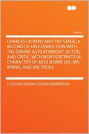Charles Dickens and the Stage; a Record of His Connection With the Drama as Playwright, Actor, and Critic. With New Portraits in Character of Miss Jennie Lee, Mr. Irving, and Mr. Toole