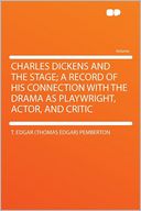 Charles Dickens and the Stage; a Record of His Connection With the Drama as Playwright, Actor, and Critic