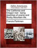 The California and Oregon trail: being sketches of prairie and Rocky Mountain life.