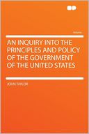 An Inquiry Into the Principles and Policy of the Government of the United States
